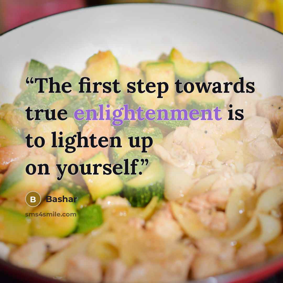 “The first step towards true enlightenment is to lighten up on yourself.” quote by Bashar
