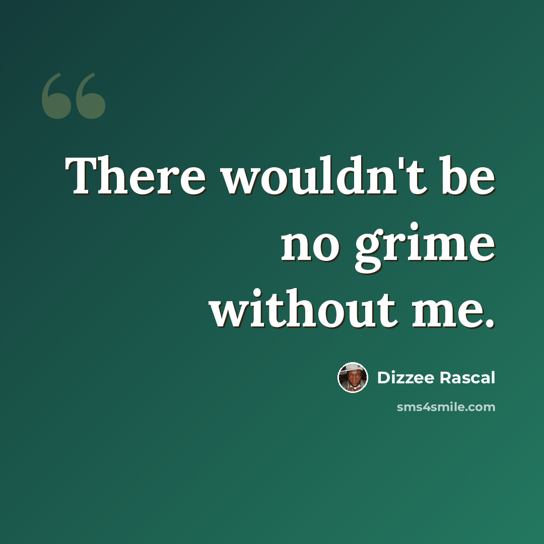 “There wouldn't be no grime without me.” quote by Dizzee Rascal