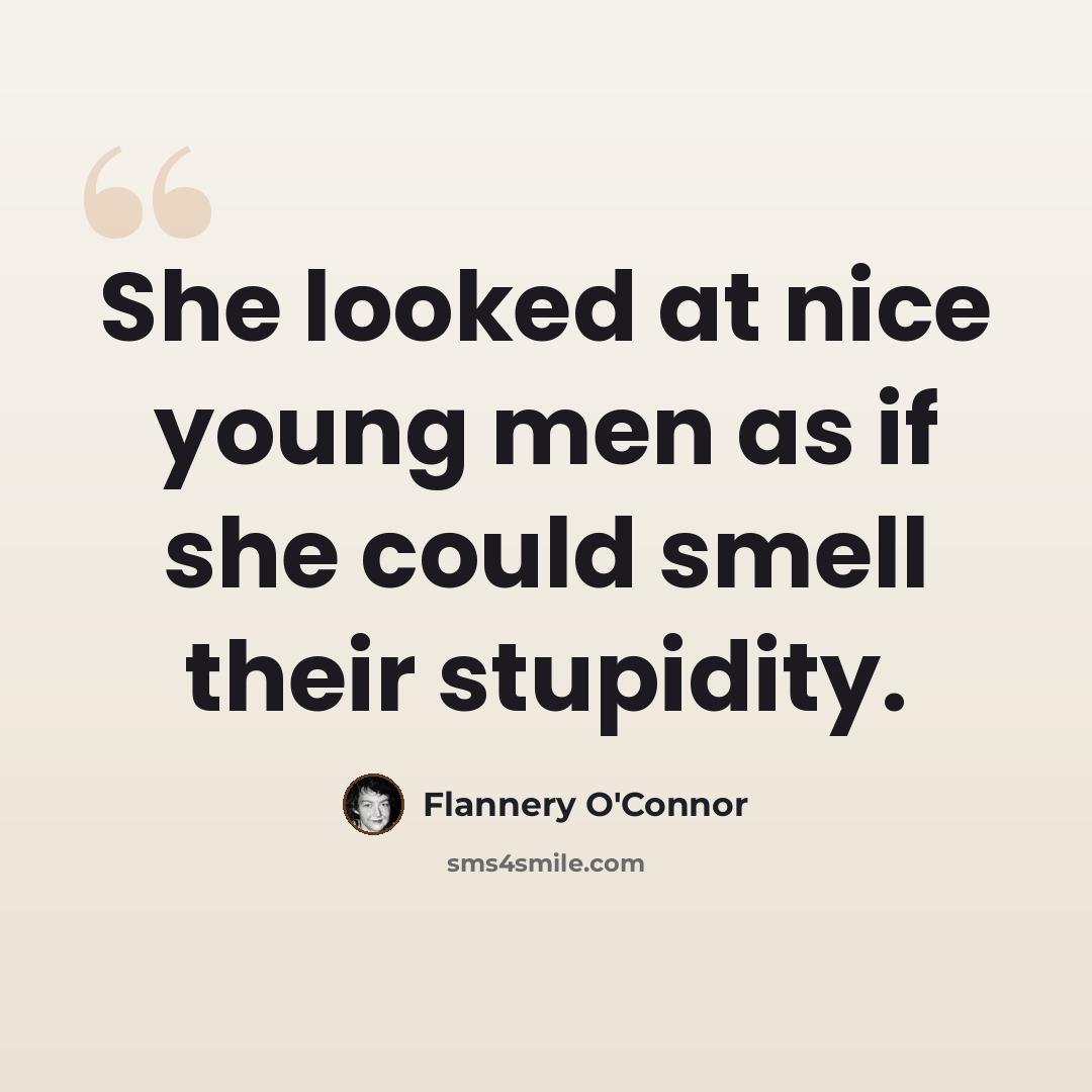 “She looked at nice young men as if she could smell their stupidity.” quote by Flannery O'Connor
