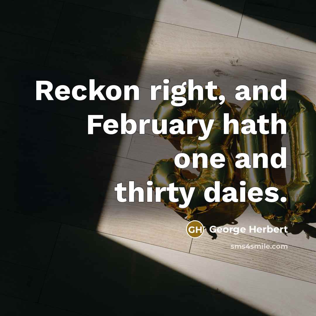 “Reckon right, and February hath one and thirty daies.” quote by George Herbert