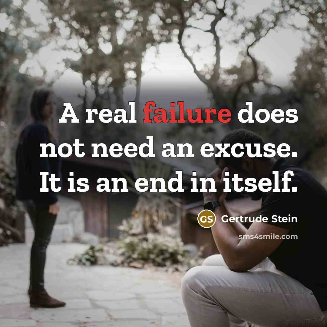 “A real failure does not need an excuse. It is an end in itself.” quote by Gertrude Stein