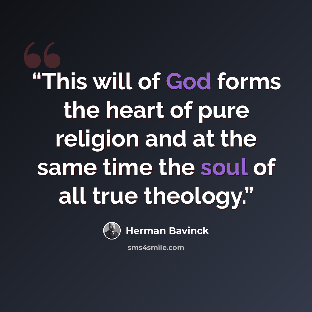 “This will of God forms the heart of pure religion and at the same time the soul of all true theology.” quote by Herman Bavinck