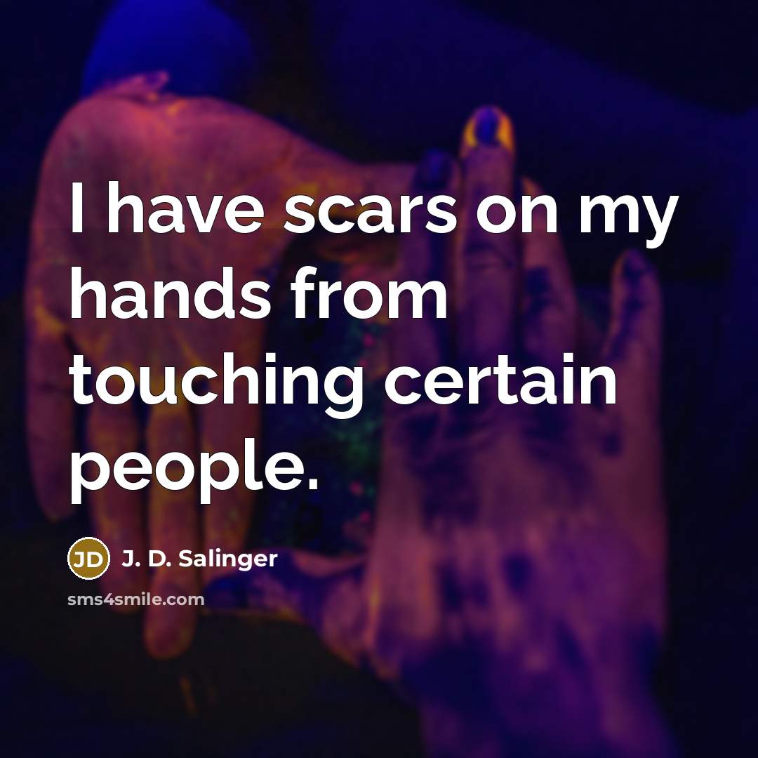 “I have scars on my hands from touching certain people.” quote by J. D. Salinger