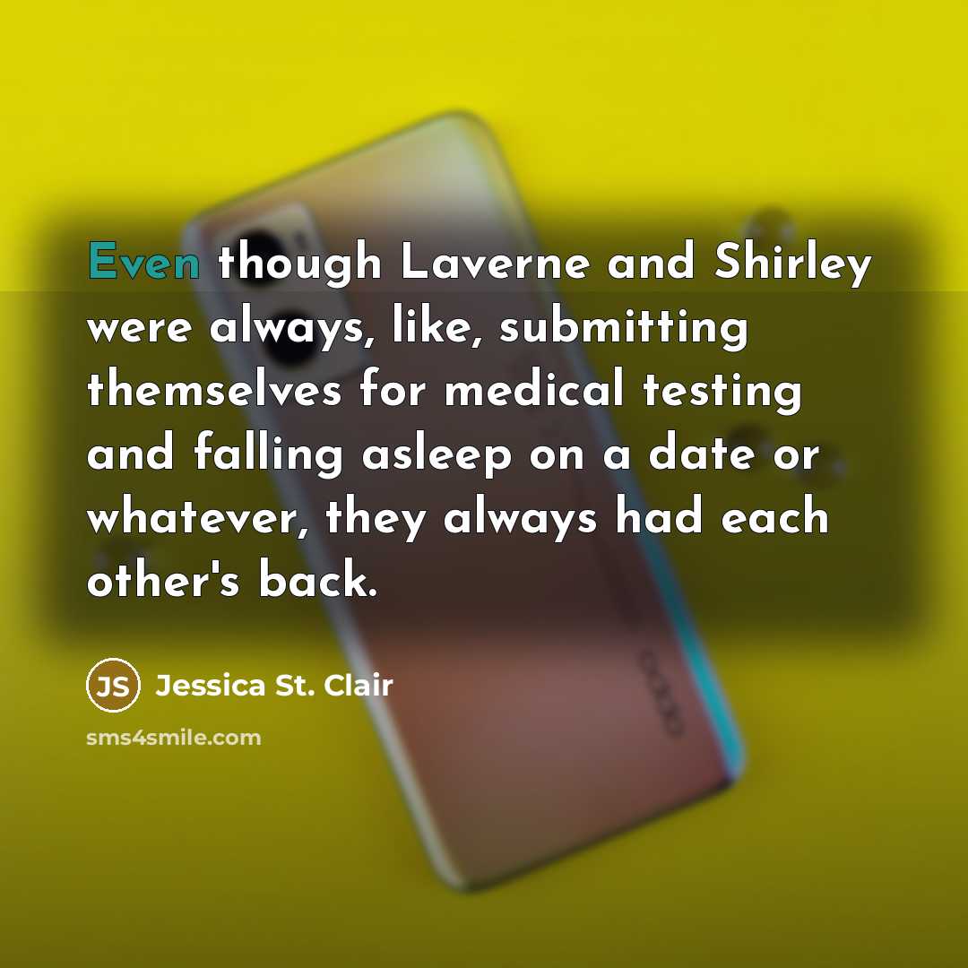 “Even though Laverne and Shirley were always, like, submitting themselves for medical testing and falling asleep on a date or whatever, they always had each other's back.” quote by Jessica St. Clair