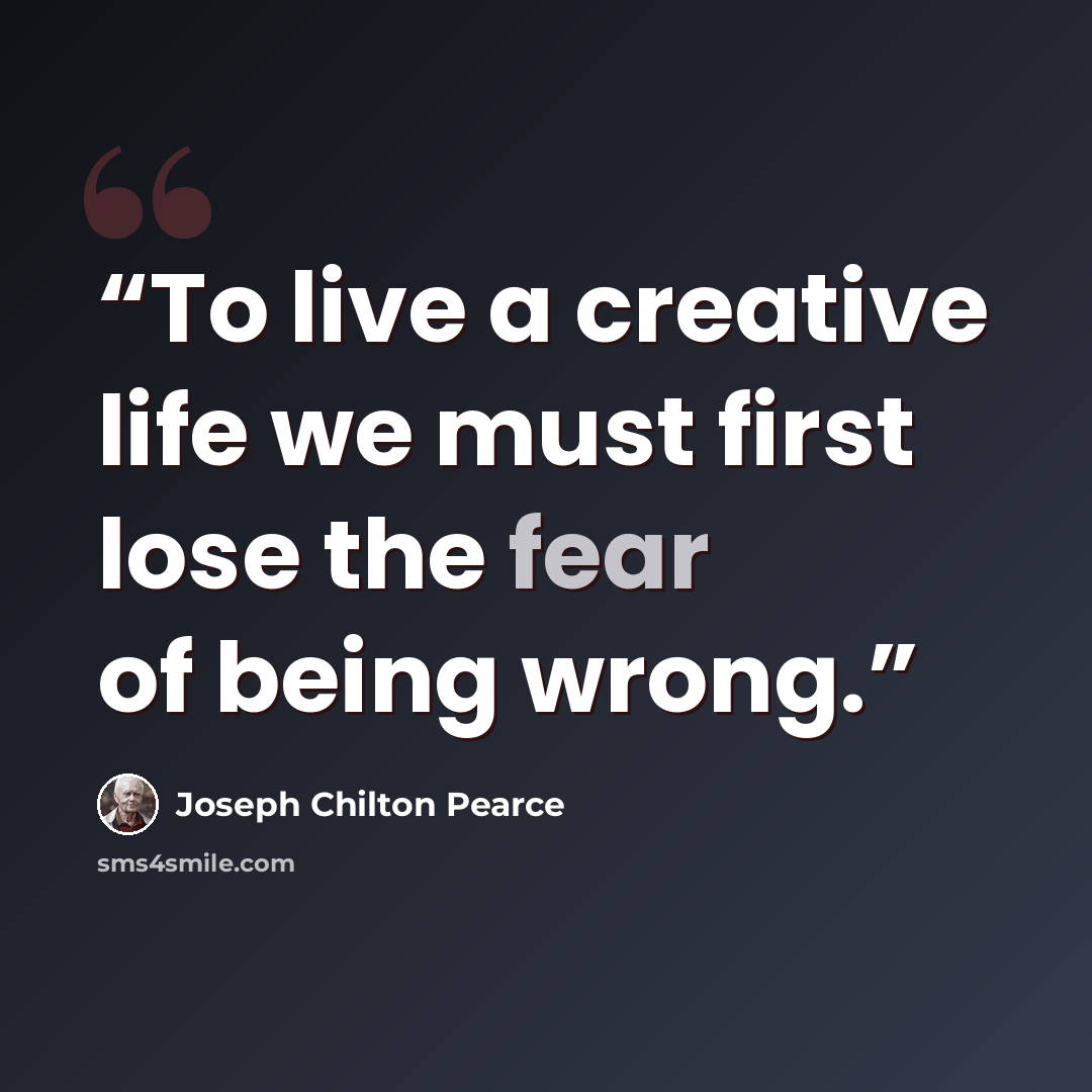 “To live a creative life we must first lose the fear of being wrong.” quote by Joseph Chilton Pearce
