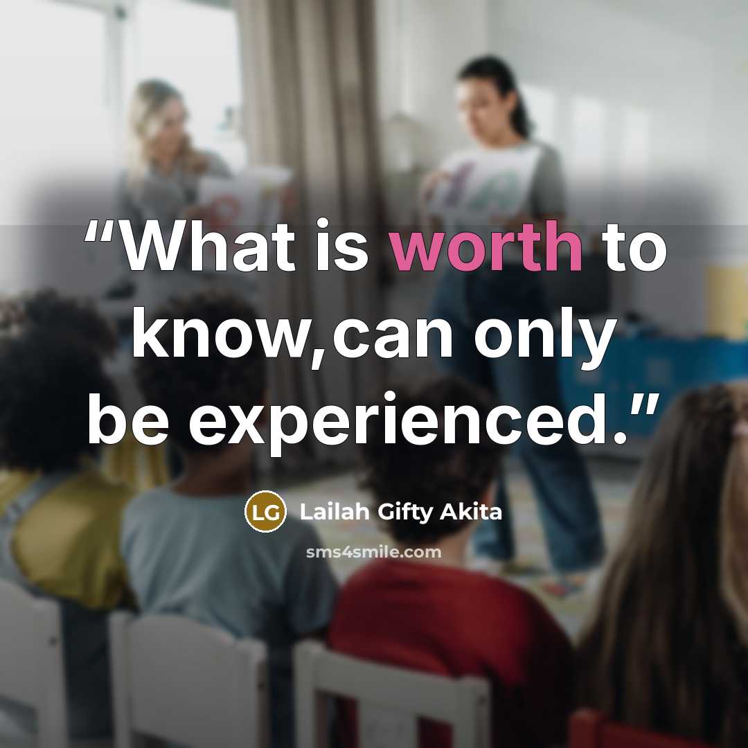 “What is worth to know,can only be experienced.” quote by Lailah Gifty Akita
