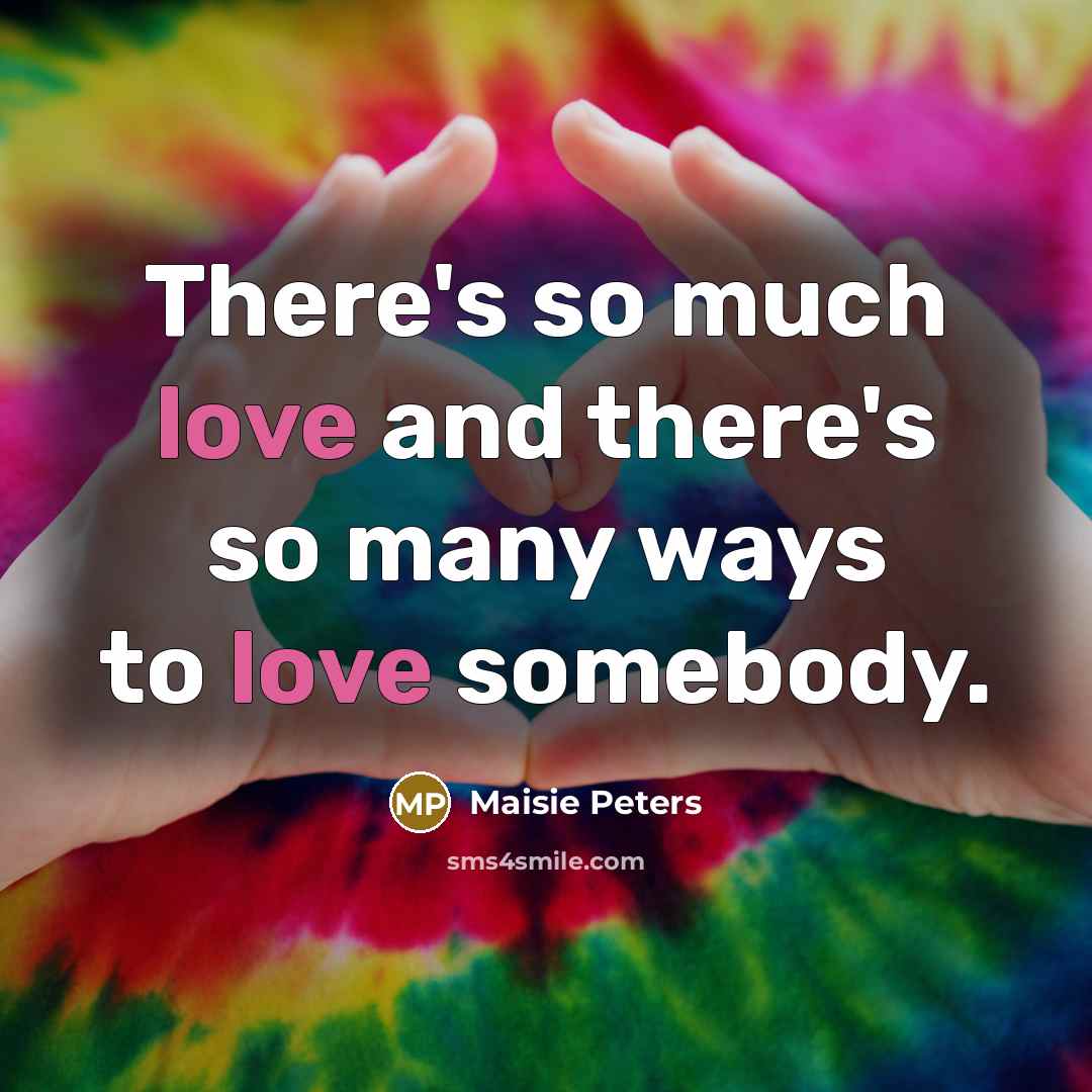 “There's so much love and there's so many ways to love somebody.” quote by Maisie Peters