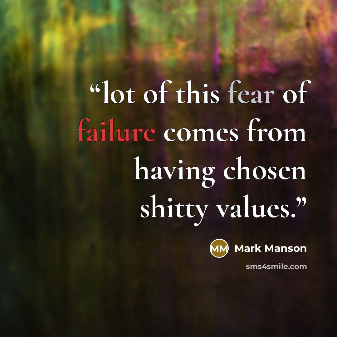 “lot of this fear of failure comes from having chosen shitty values.” quote by Mark Manson