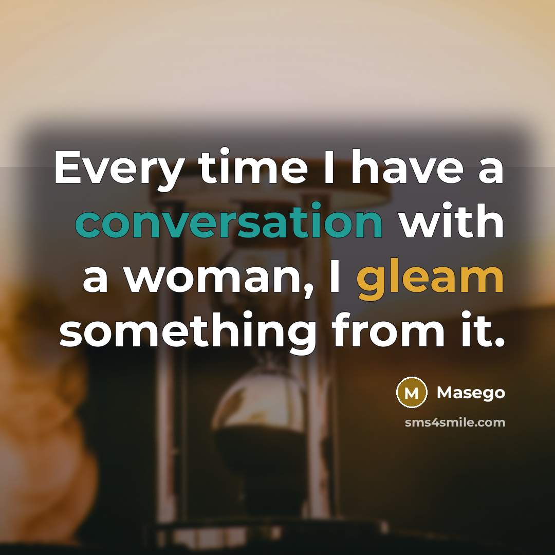 “Every time I have a conversation with a woman, I gleam something from it.” quote by Masego