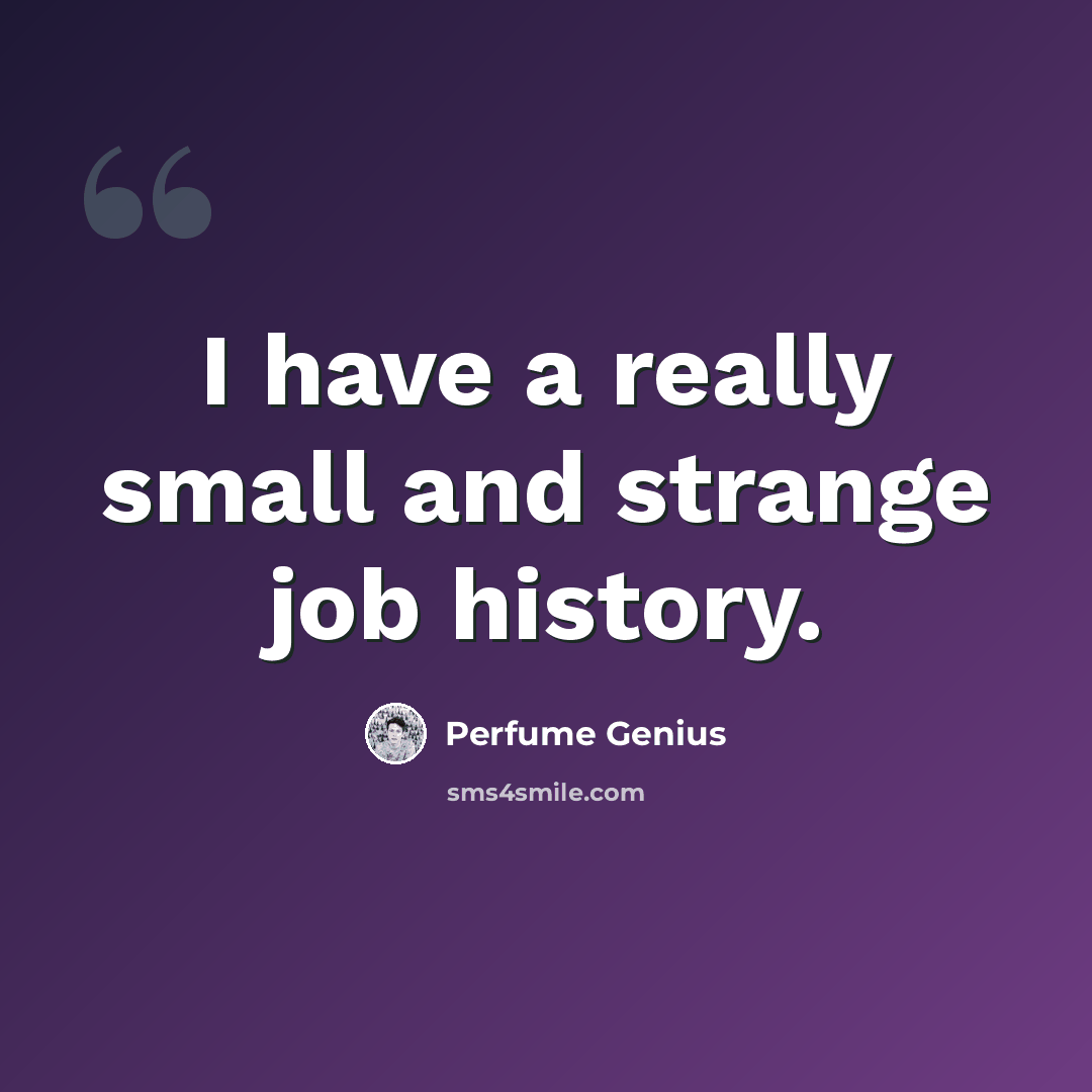 “I have a really small and strange job history.” quote by Perfume Genius