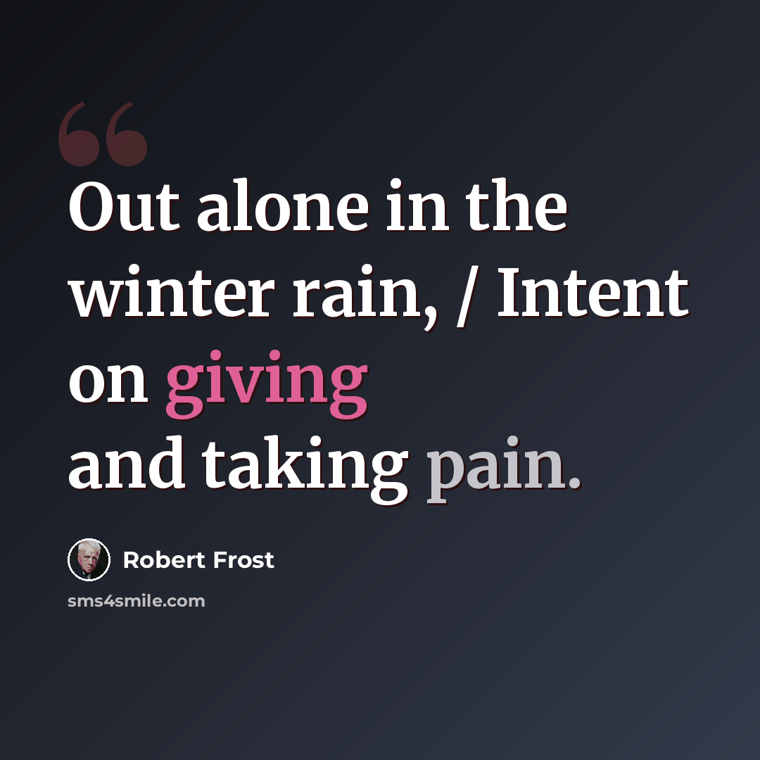 “Out alone in the winter rain, / Intent on giving and taking pain.” quote by Robert Frost