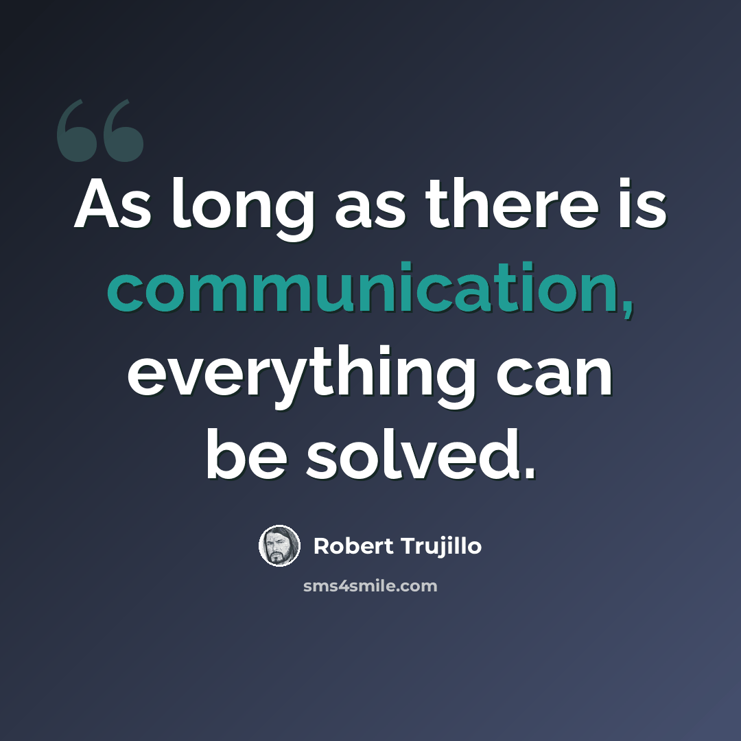 “As long as there is communication, everything can be solved.” quote by Robert Trujillo