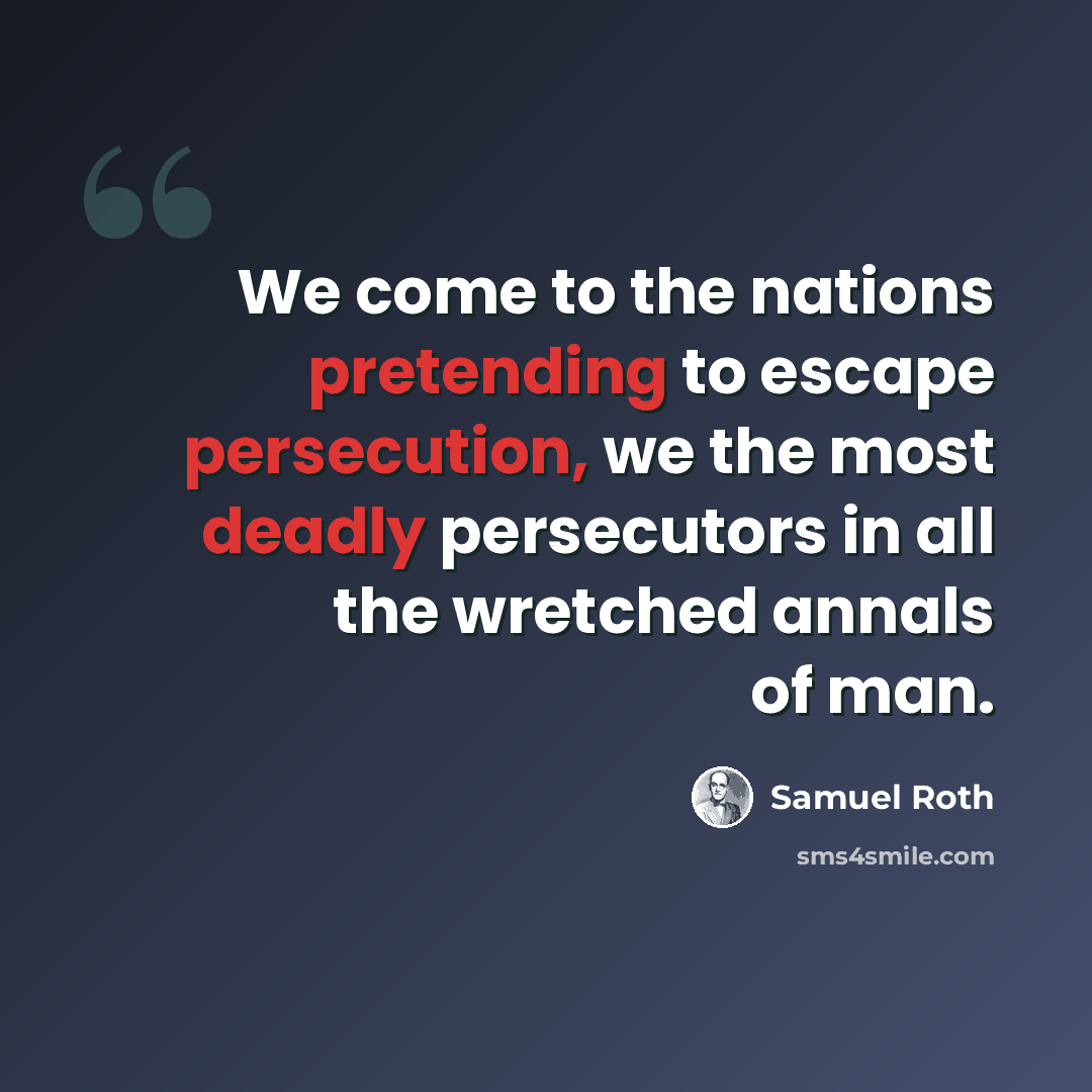 “We come to the nations pretending to escape persecution, we the most deadly persecutors in all the wretched annals of man.” quote by Samuel Roth