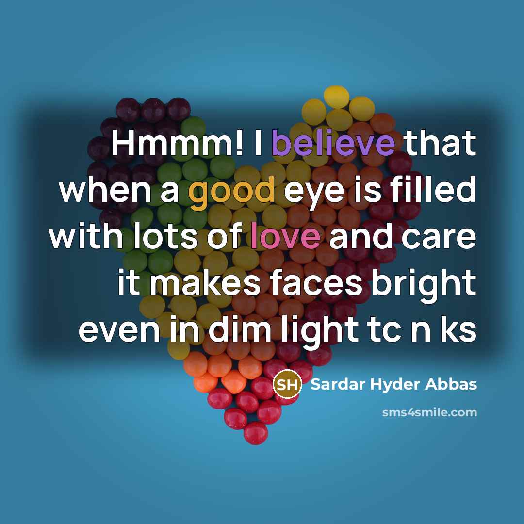 “Hmmm! I believe that when a good eye is filled with lots of love and care it makes faces bright even in dim light tc n ks” quote by Sardar Hyder Abbas