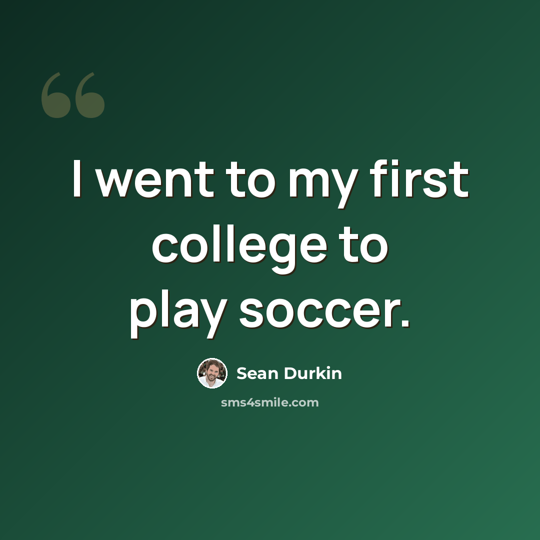 “I went to my first college to play soccer.” quote by Sean Durkin