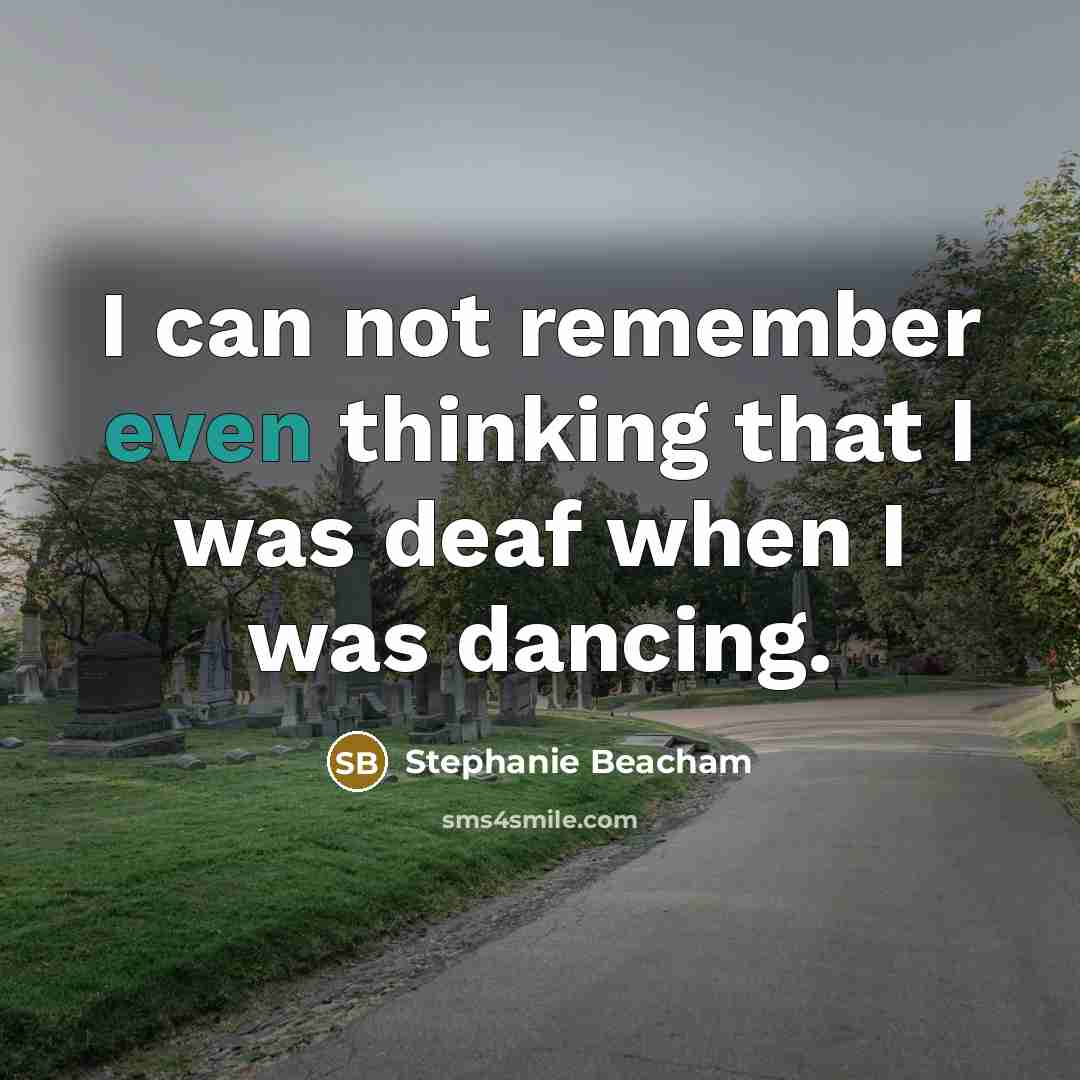“I can not remember even thinking that I was deaf when I was dancing.” quote by Stephanie Beacham