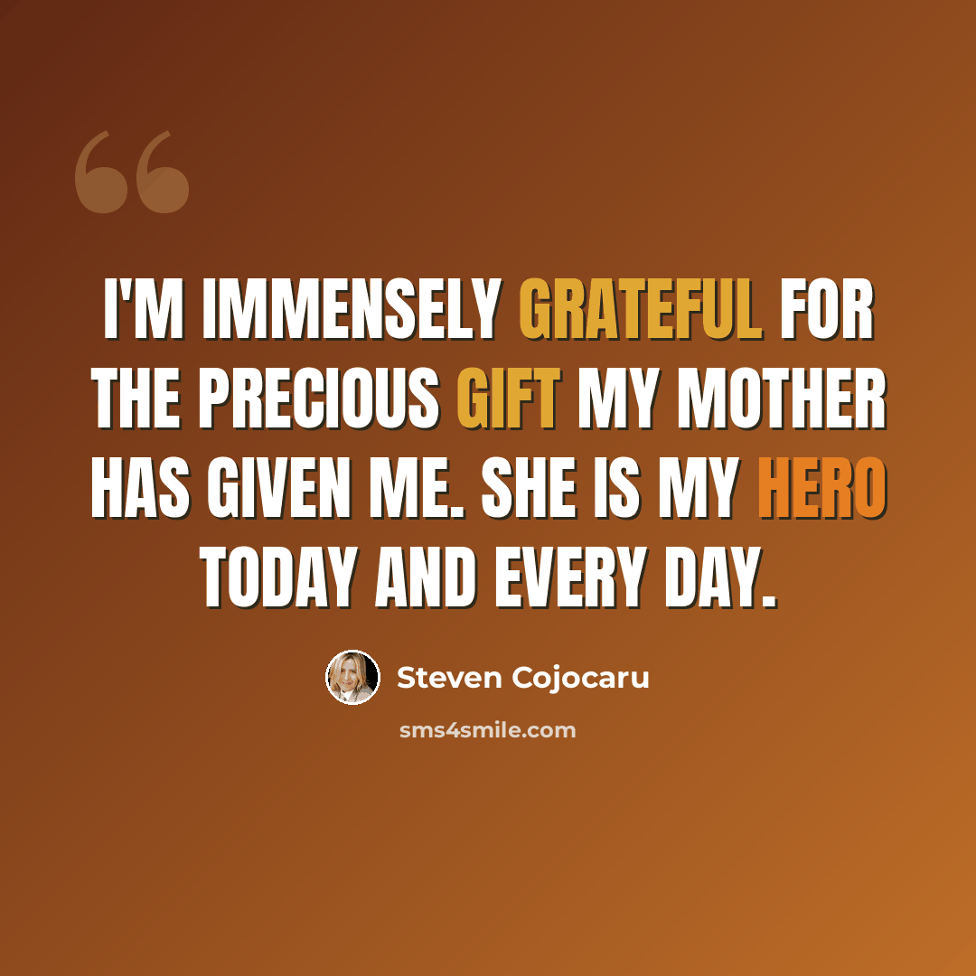 “I'm immensely grateful for the precious gift my mother has given me. She is my hero today and every day.” quote by Steven Cojocaru