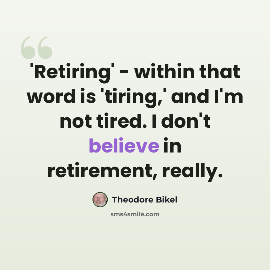 “'Retiring' - within that word is 'tiring,' and I'm not tired. I don't believe in retirement, really.” quote by Theodore Bikel