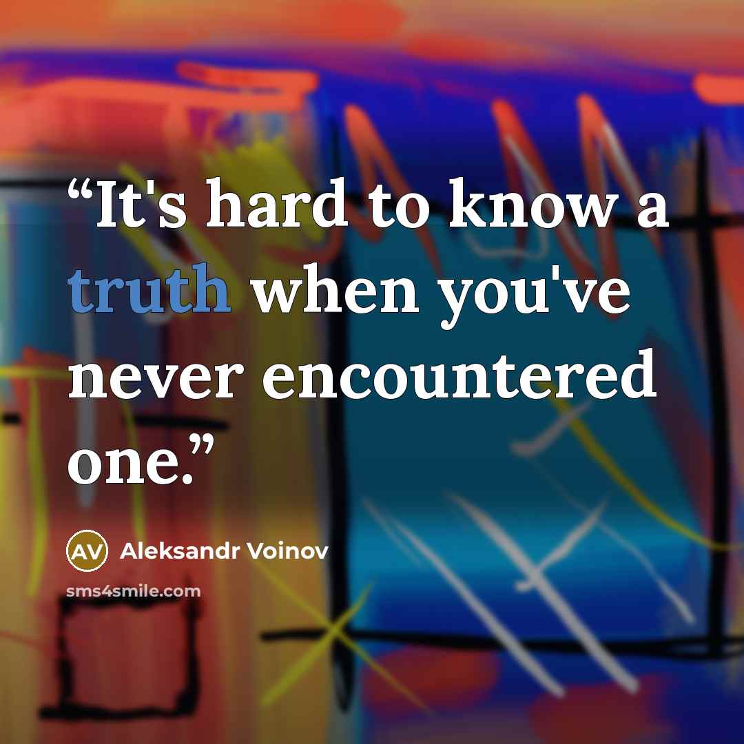 “It's hard to know a truth when you've never encountered one.” quote by Aleksandr Voinov