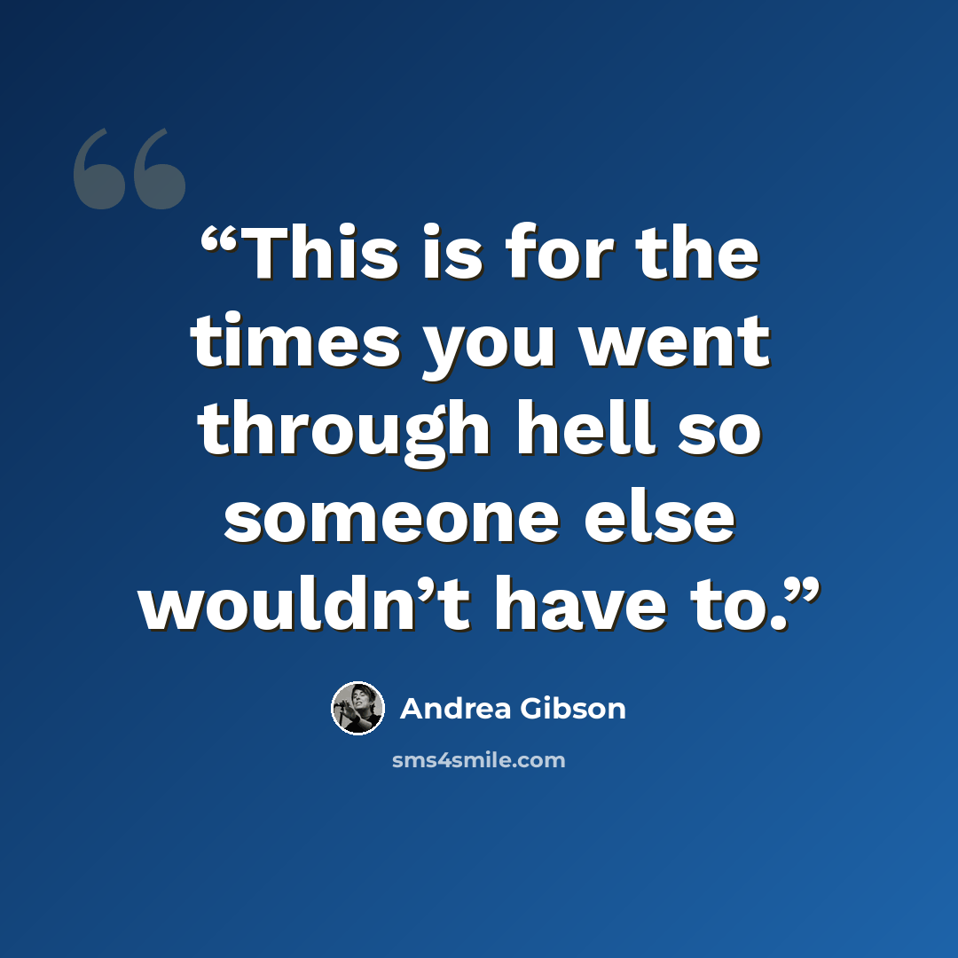 “This is for the times you went through hell so someone else wouldn’t have to.” quote by Andrea Gibson