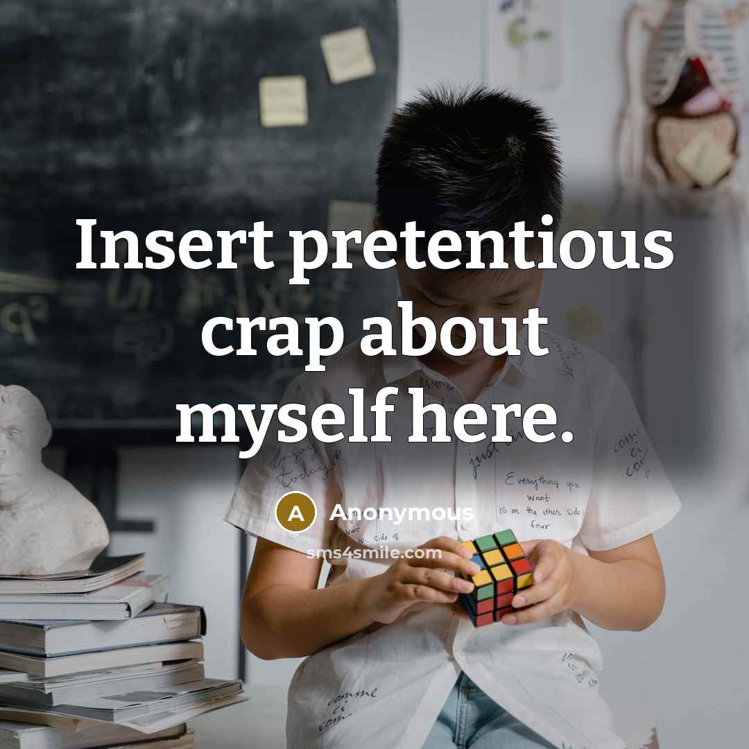 “Insert pretentious crap about myself here.” quote by Anonymous