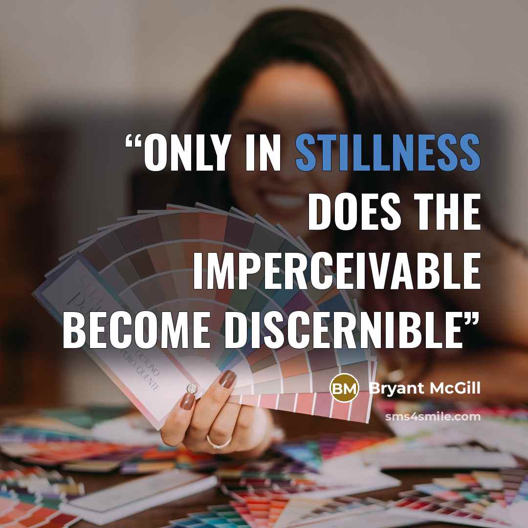 “Only in stillness does the imperceivable become discernible” quote by Bryant McGill