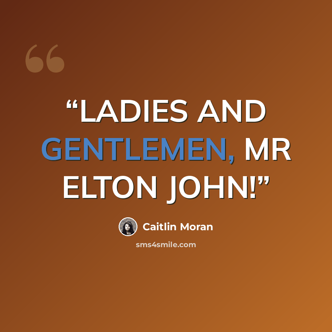 “LADIES AND GENTLEMEN, MR ELTON JOHN!” quote by Caitlin Moran
