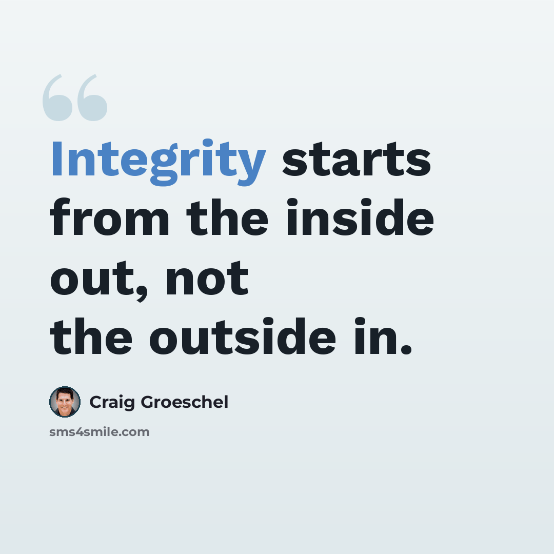 “Integrity starts from the inside out, not the outside in.” quote by Craig Groeschel