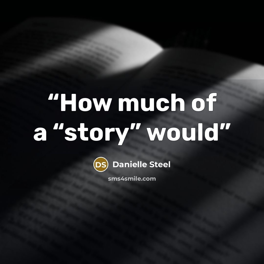 “How much of a “story” would” quote by Danielle Steel