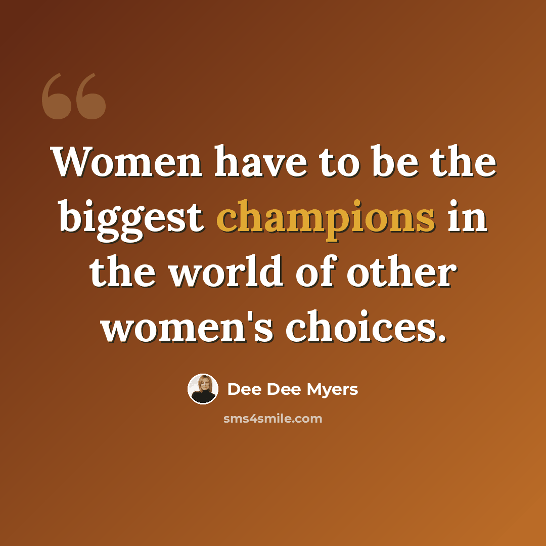 “Women have to be the biggest champions in the world of other women's choices.” quote by Dee Dee Myers