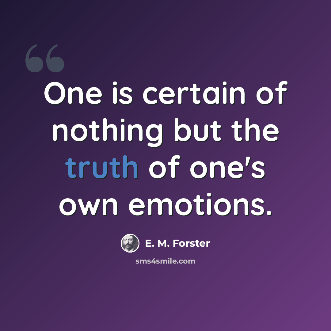 “One is certain of nothing but the truth of one's own emotions.” quote by E. M. Forster