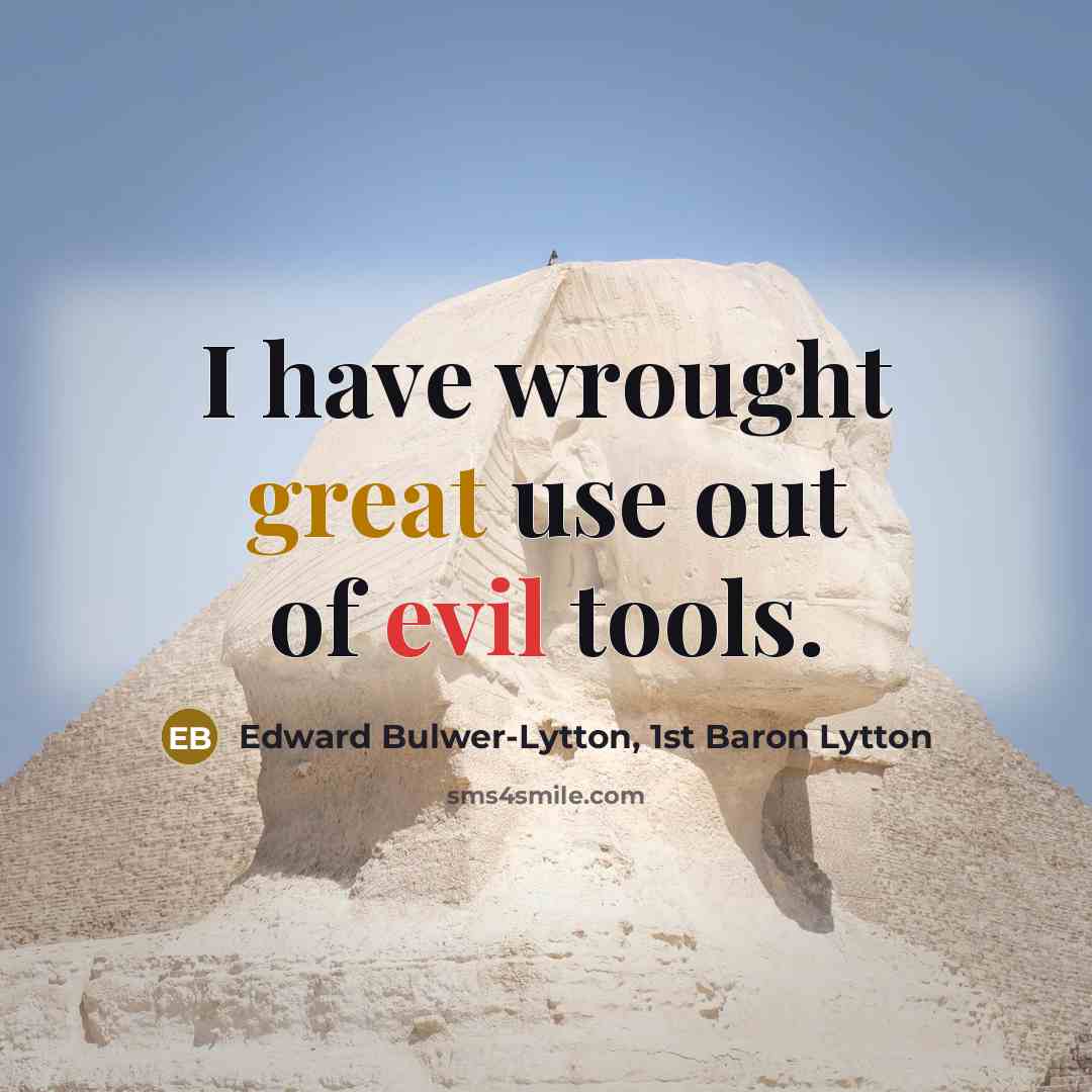 “I have wrought great use out of evil tools.” quote by Edward Bulwer-Lytton, 1st Baron Lytton