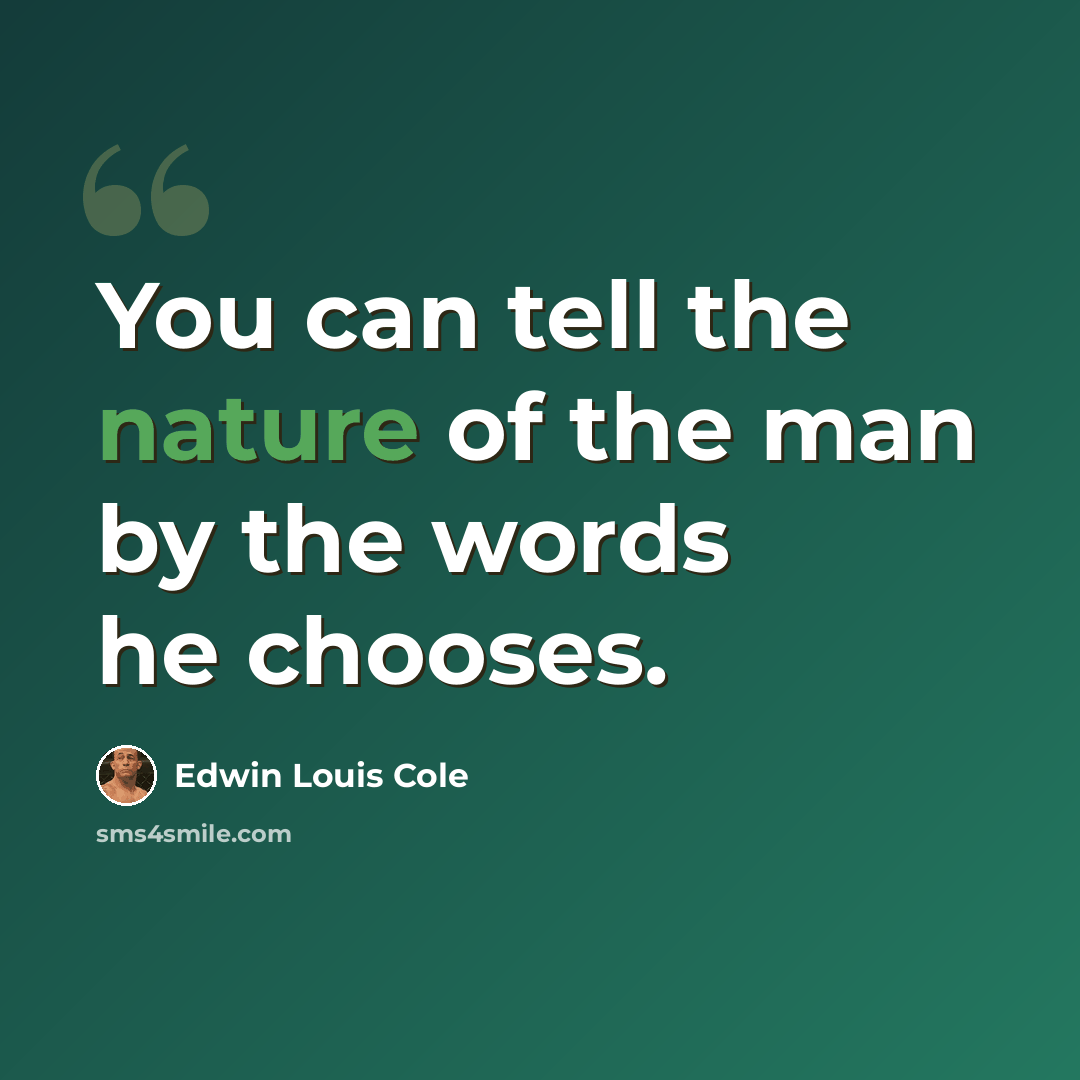 “You can tell the nature of the man by the words he chooses.” quote by Edwin Louis Cole