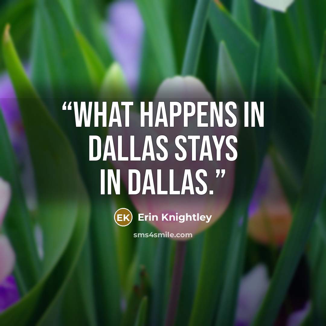 “What happens in Dallas stays in Dallas.” quote by Erin Knightley