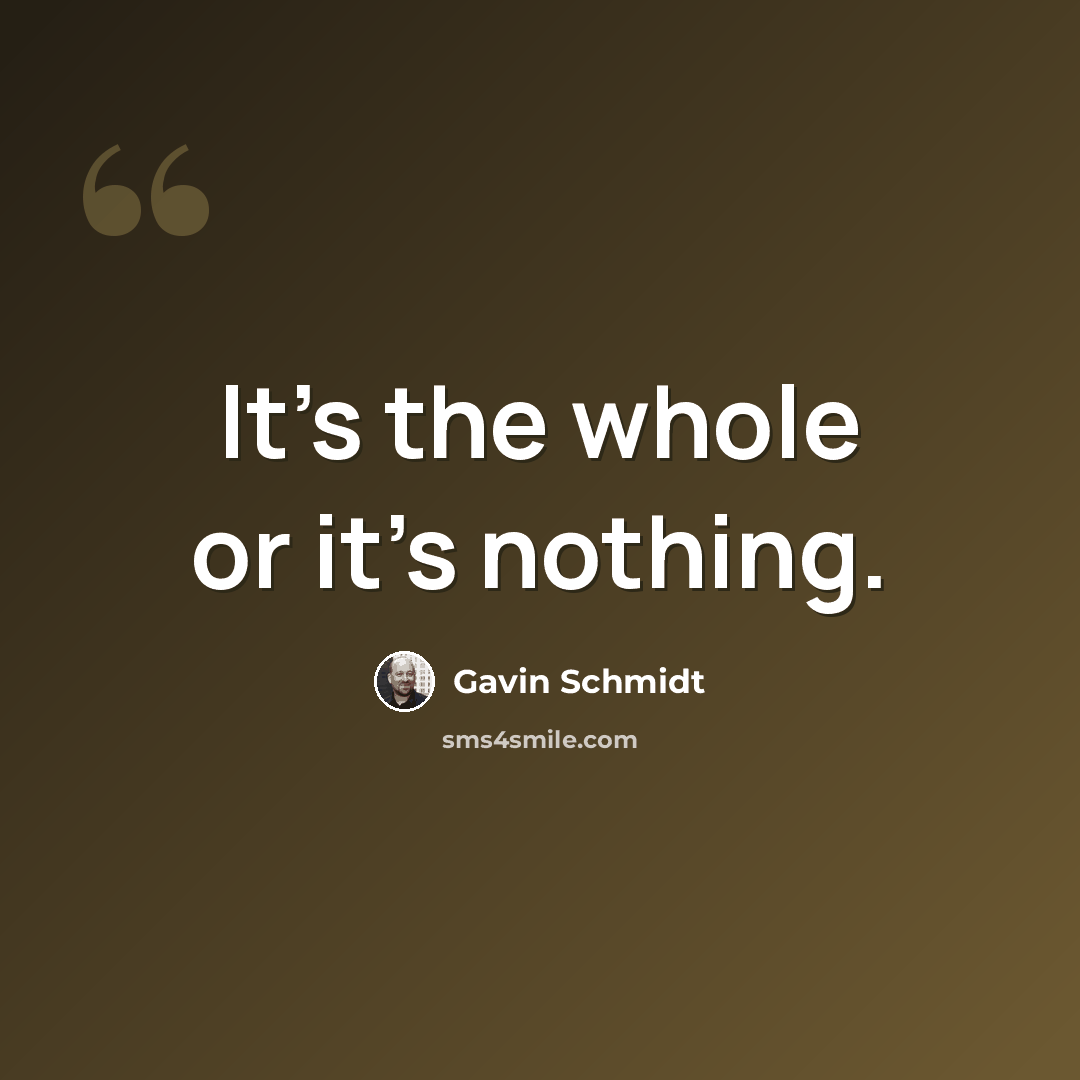 “It’s the whole or it’s nothing.” quote by Gavin Schmidt