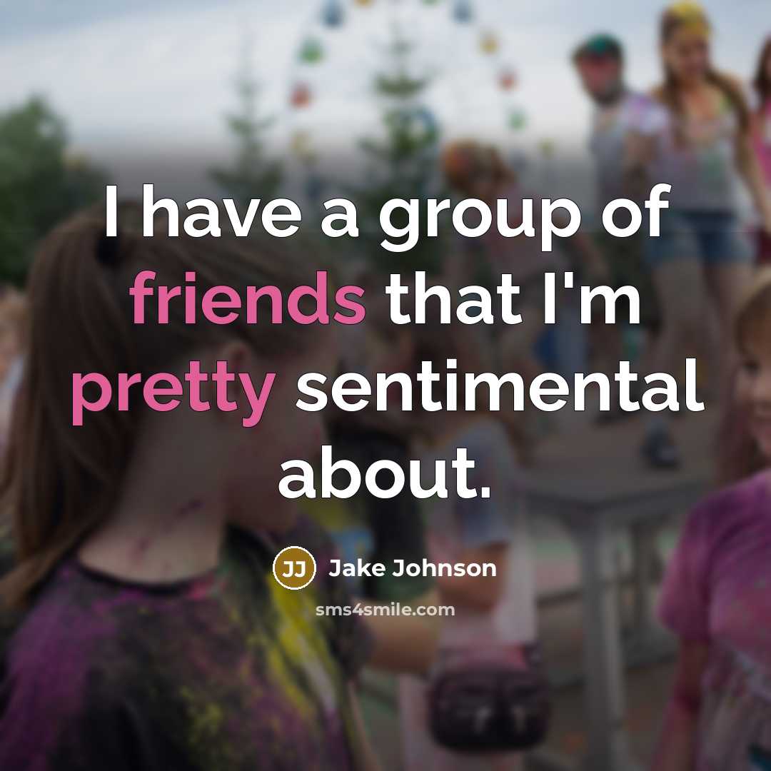 “I have a group of friends that I'm pretty sentimental about.” quote by Jake Johnson