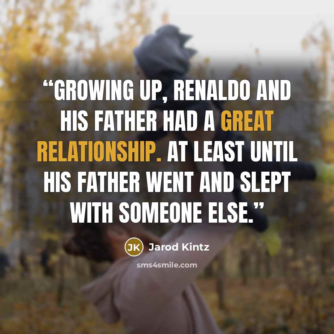 “Growing up, Renaldo and his father had a great relationship. At least until his father went and slept with someone else.” quote by Jarod Kintz