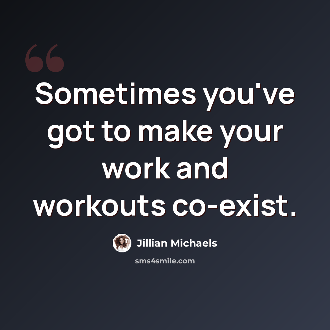 “Sometimes you've got to make your work and workouts co-exist.” quote by Jillian Michaels