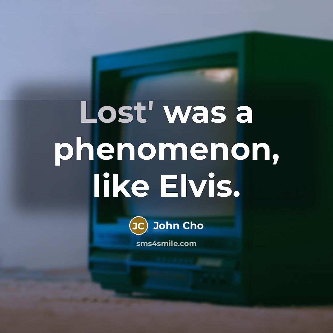 “Lost' was a phenomenon, like Elvis.” quote by John Cho