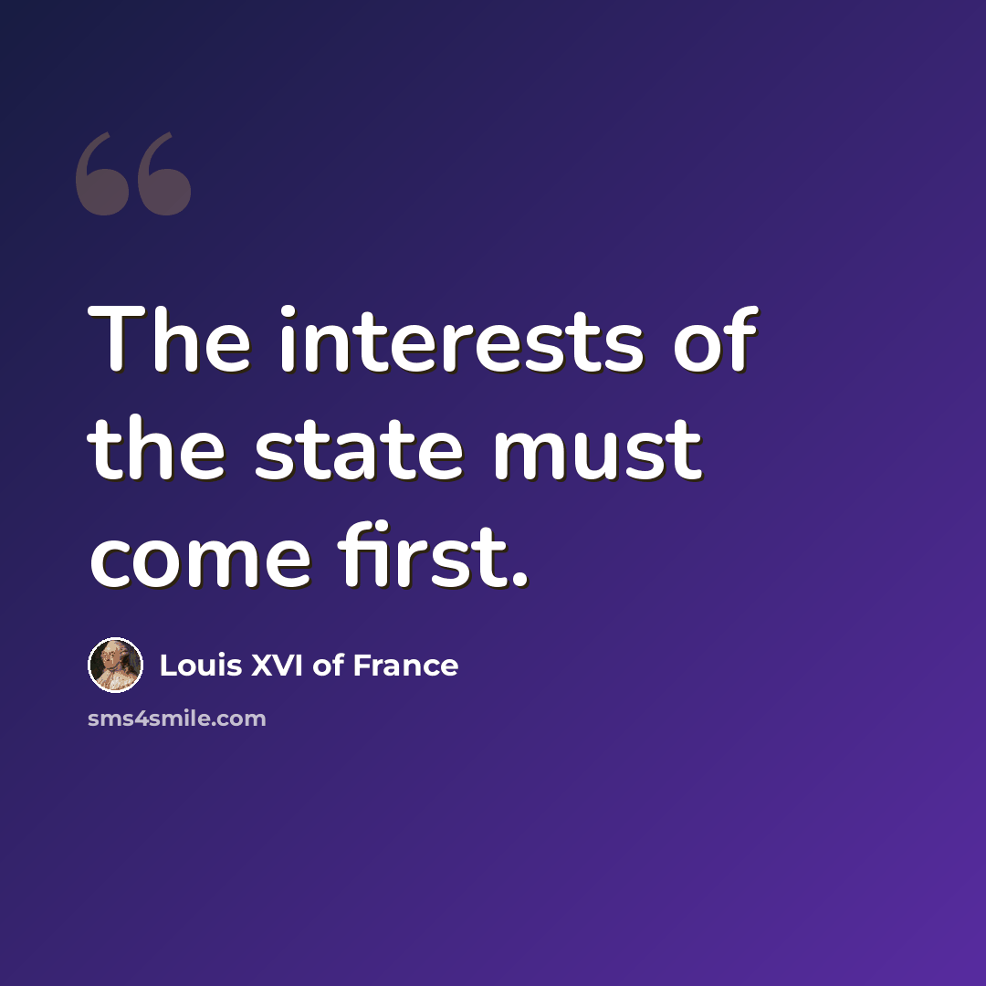 “The interests of the state must come first.” quote by Louis XVI of France