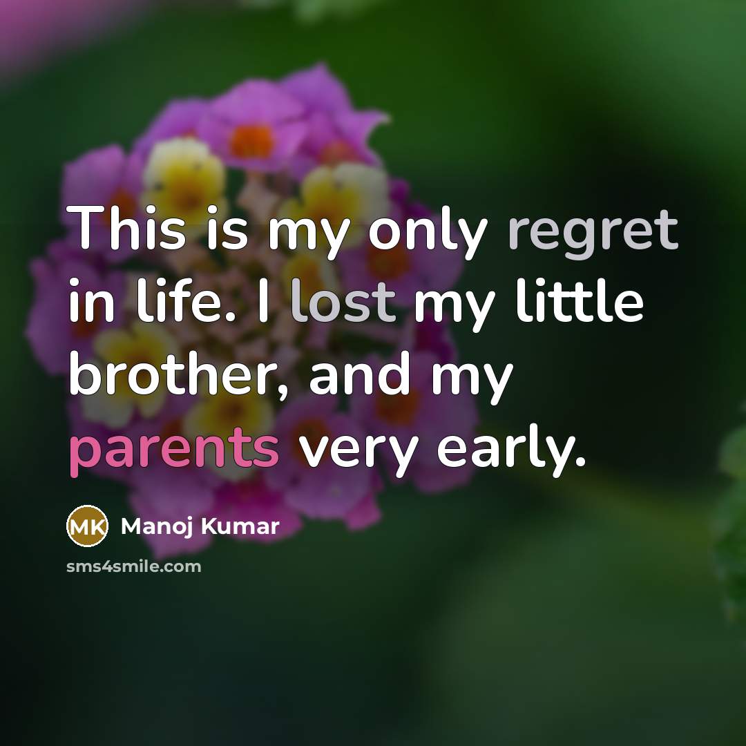 “This is my only regret in life. I lost my little brother, and my parents very early.” quote by Manoj Kumar