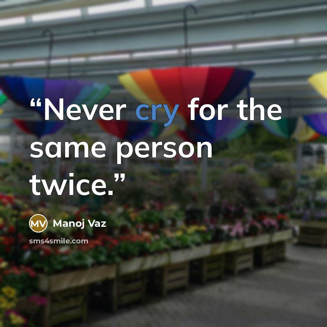 “Never cry for the same person twice.” quote by Manoj Vaz