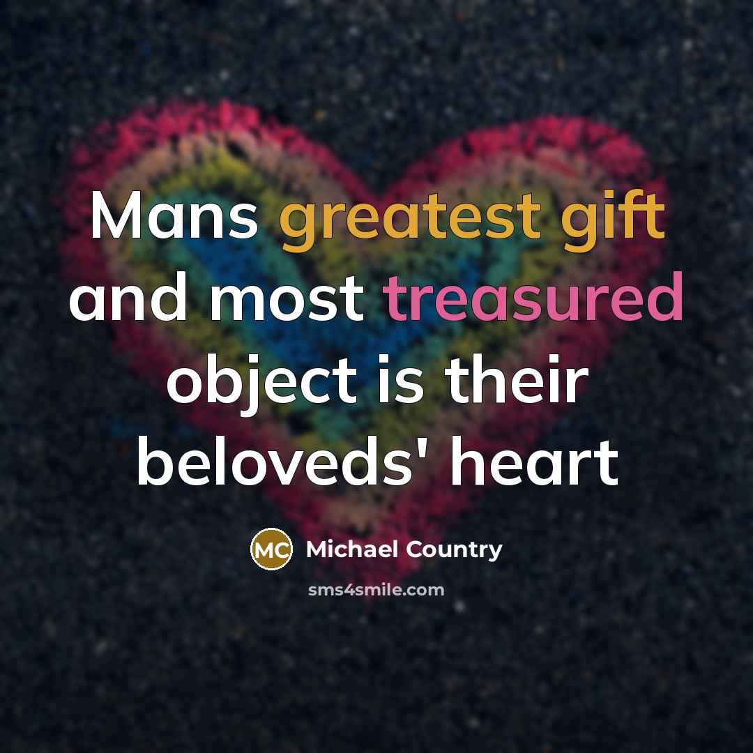 “Mans greatest gift and most treasured object is their beloveds' heart” quote by Michael Country