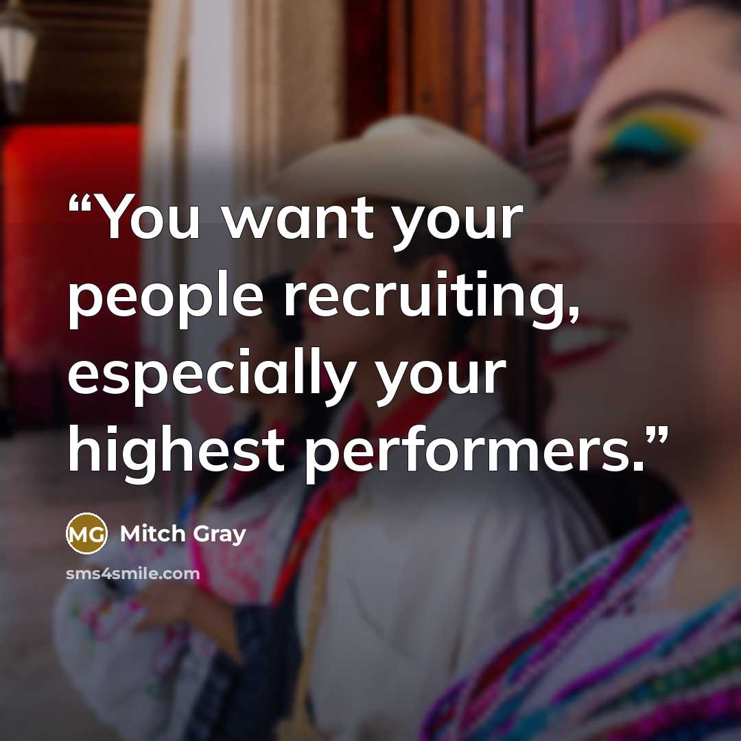“You want your people recruiting, especially your highest performers.” quote by Mitch Gray