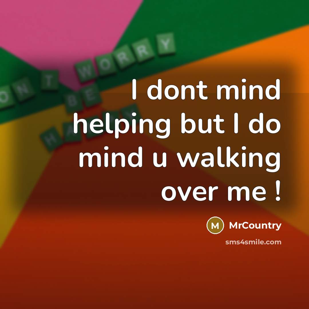 “I dont mind helping but I do mind u walking over me !” quote by MrCountry