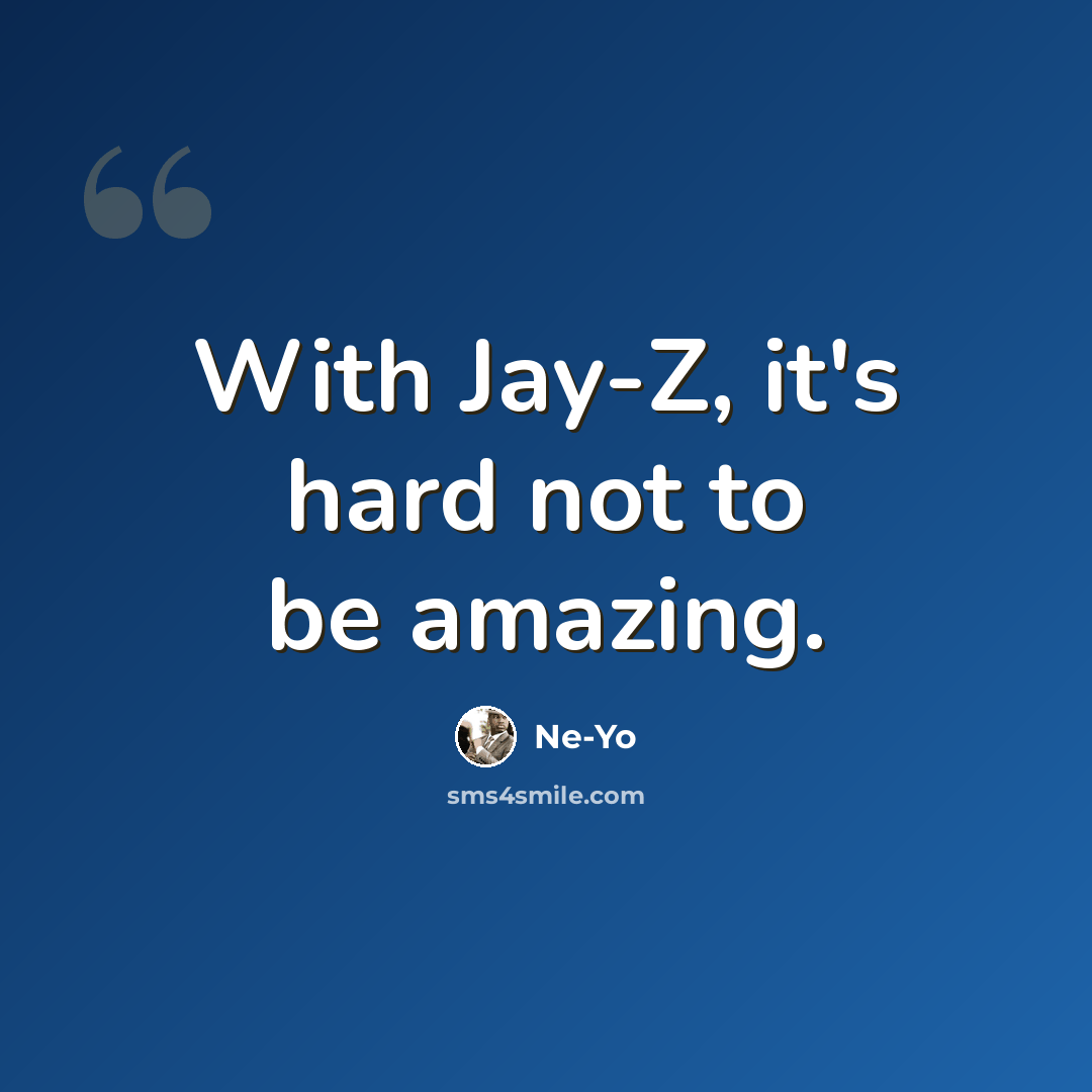 “With Jay-Z, it's hard not to be amazing.” quote by Ne-Yo