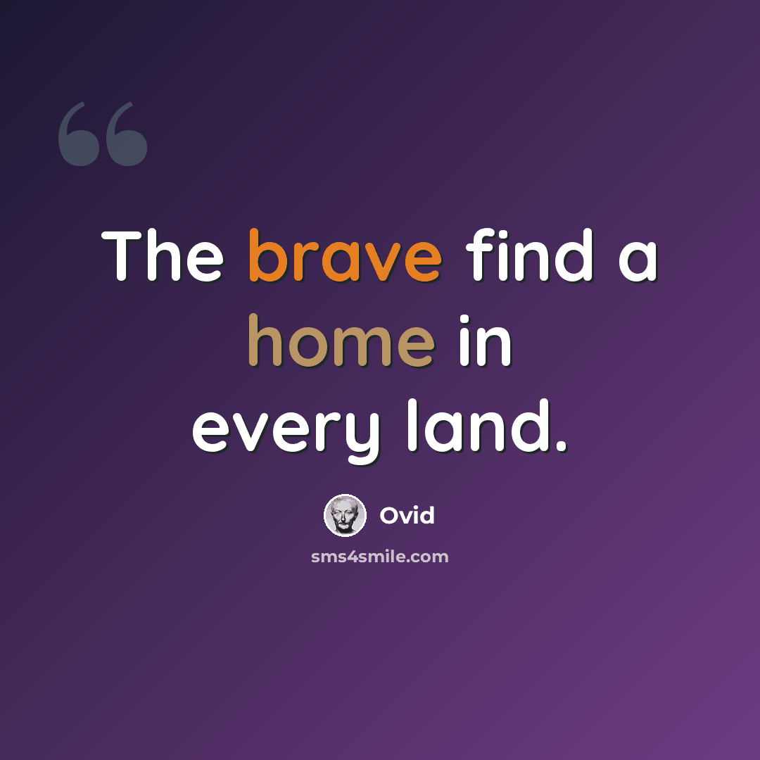 “The brave find a home in every land.” quote by Ovid