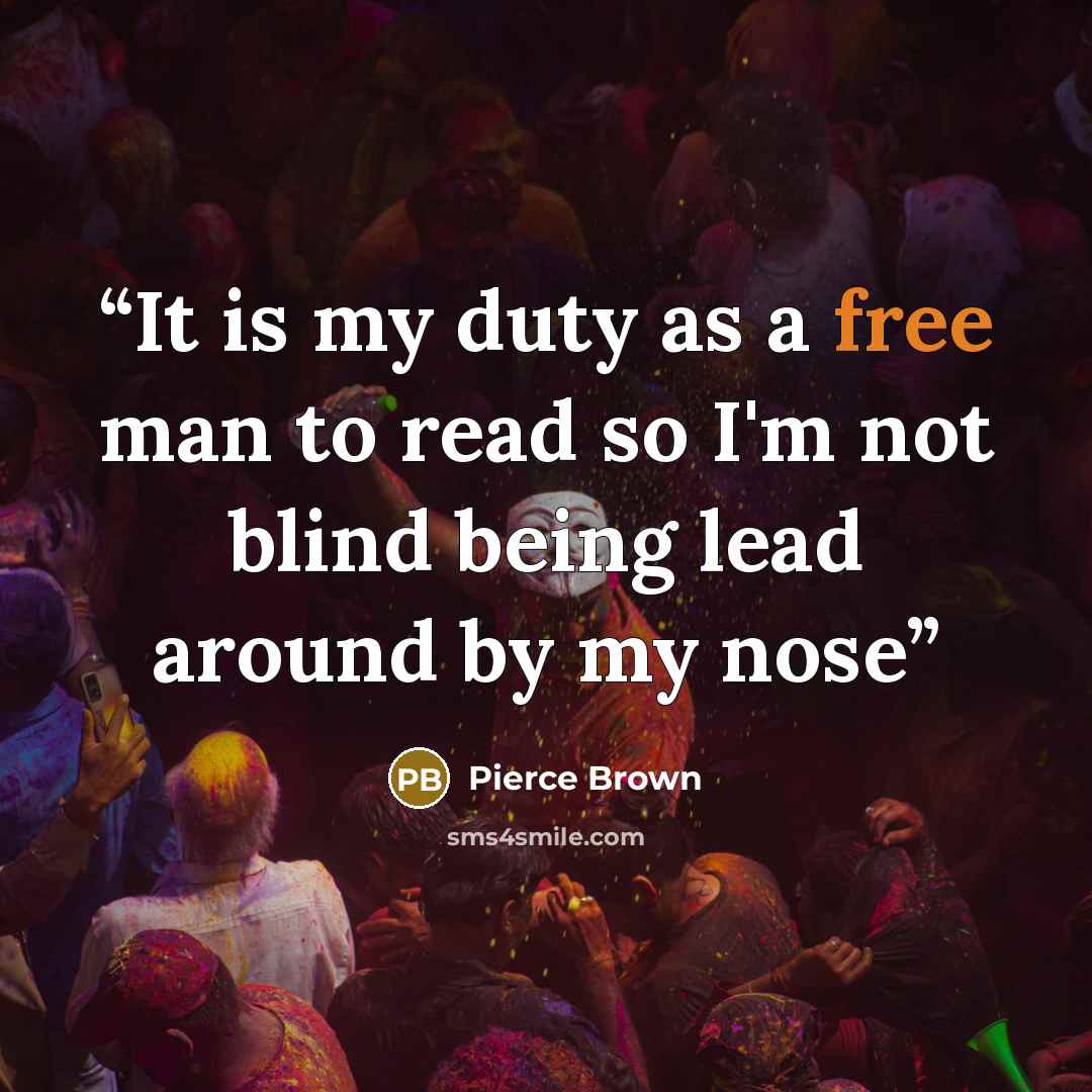 “It is my duty as a free man to read so I'm not blind being lead around by my nose” quote by Pierce Brown