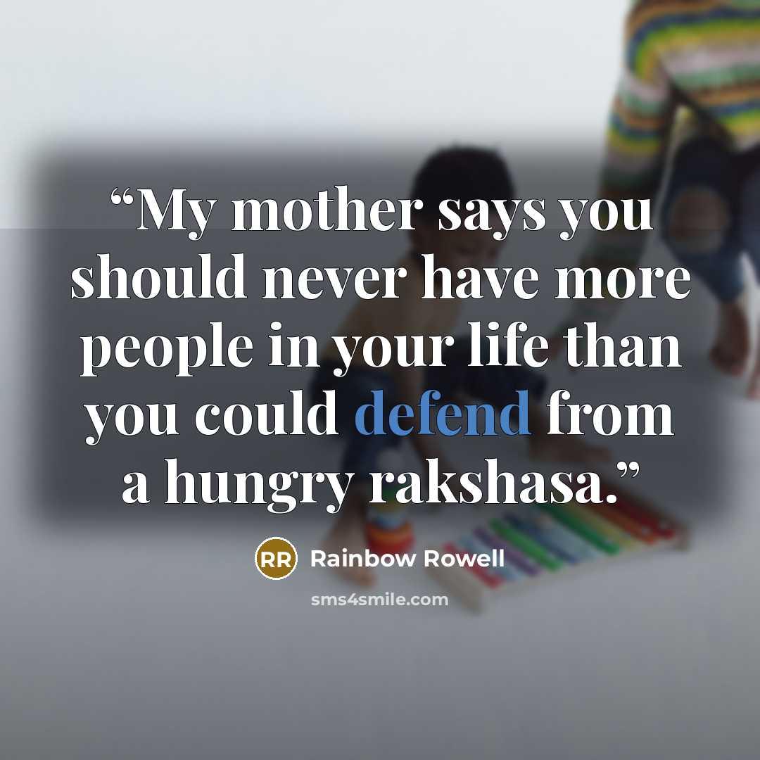 “My mother says you should never have more people in your life than you could defend from a hungry rakshasa.” quote by Rainbow Rowell