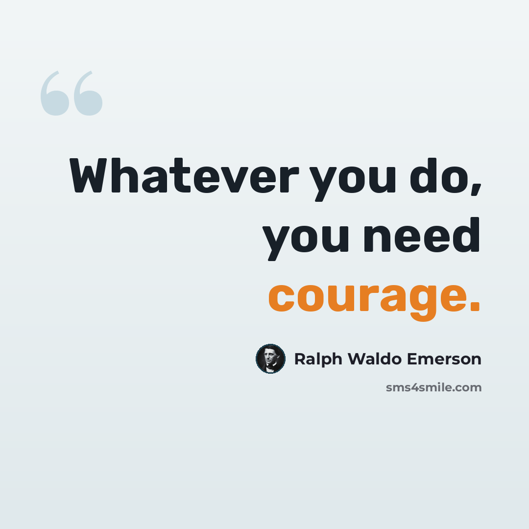 “Whatever you do, you need courage.” quote by Ralph Waldo Emerson